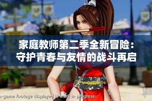 家庭教师第二季全新冒险：守护青春与友情的战斗再启航