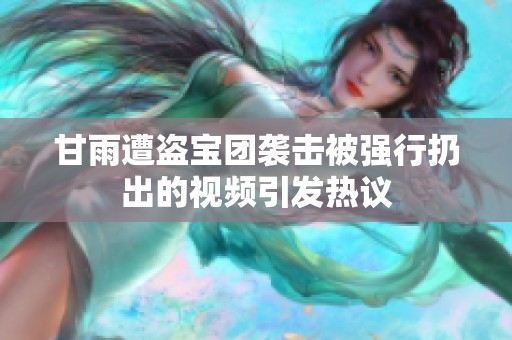 甘雨遭盗宝团袭击被强行扔出的视频引发热议