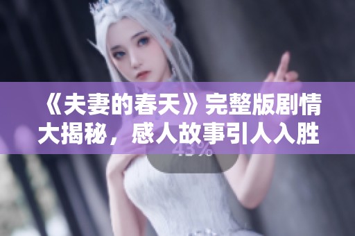 《夫妻的春天》完整版剧情大揭秘，感人故事引人入胜