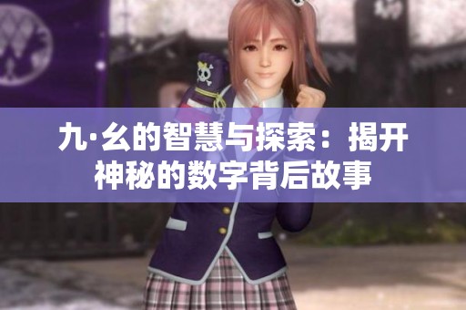 九·幺的智慧与探索：揭开神秘的数字背后故事