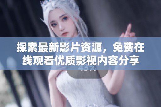 探索最新影片资源，免费在线观看优质影视内容分享