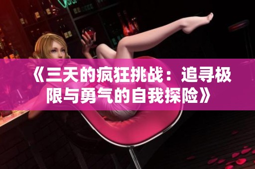 《三天的疯狂挑战：追寻极限与勇气的自我探险》