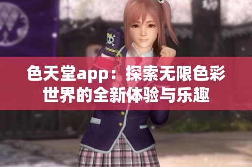色天堂app：探索无限色彩世界的全新体验与乐趣