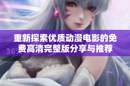 重新探索优质动漫电影的免费高清完整版分享与推荐