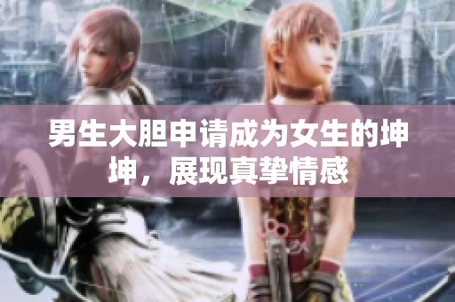 男生大胆申请成为女生的坤坤，展现真挚情感