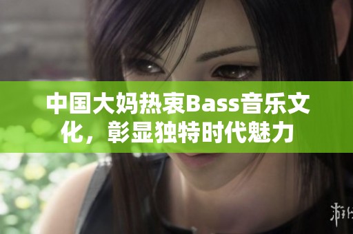 中国大妈热衷Bass音乐文化，彰显独特时代魅力