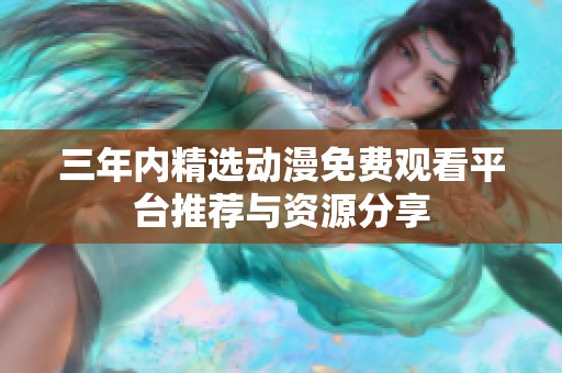 三年内精选动漫免费观看平台推荐与资源分享