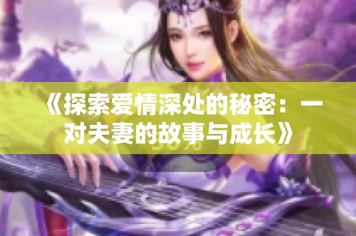 《探索爱情深处的秘密：一对夫妻的故事与成长》