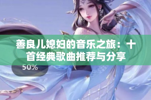 善良儿媳妇的音乐之旅：十首经典歌曲推荐与分享