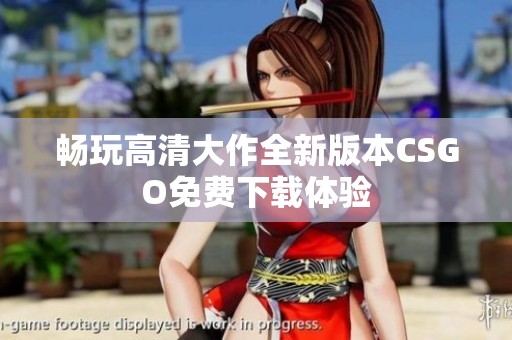 畅玩高清大作全新版本CSGO免费下载体验