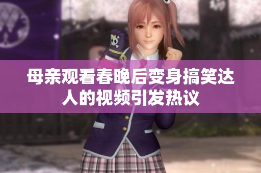 母亲观看春晚后变身搞笑达人的视频引发热议