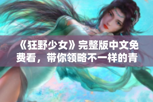 《狂野少女》完整版中文免费看，带你领略不一样的青春冒险