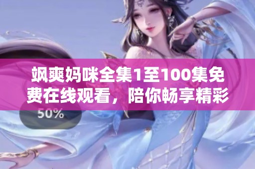 飒爽妈咪全集1至100集免费在线观看，陪你畅享精彩故事