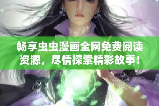畅享虫虫漫画全网免费阅读资源，尽情探索精彩故事！