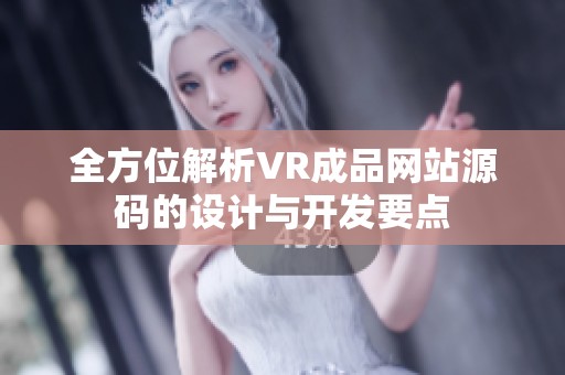 全方位解析VR成品网站源码的设计与开发要点