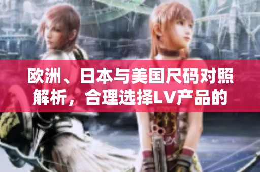 欧洲、日本与美国尺码对照解析，合理选择LV产品的指南