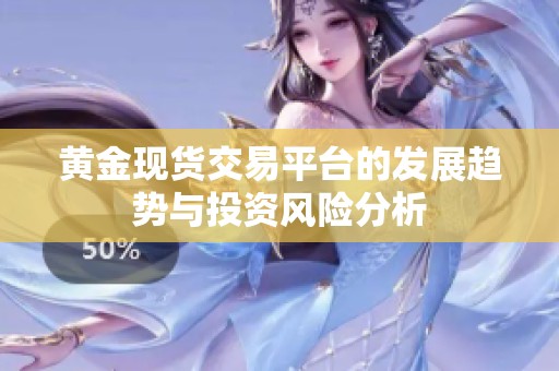黄金现货交易平台的发展趋势与投资风险分析