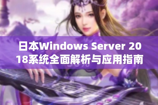 日本Windows Server 2018系统全面解析与应用指南