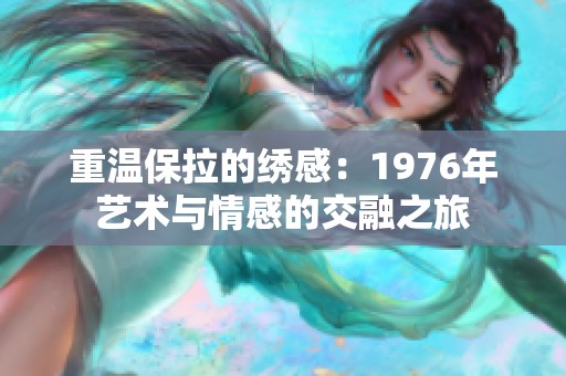 重温保拉的绣感：1976年艺术与情感的交融之旅