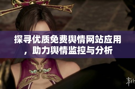 探寻优质免费舆情网站应用，助力舆情监控与分析
