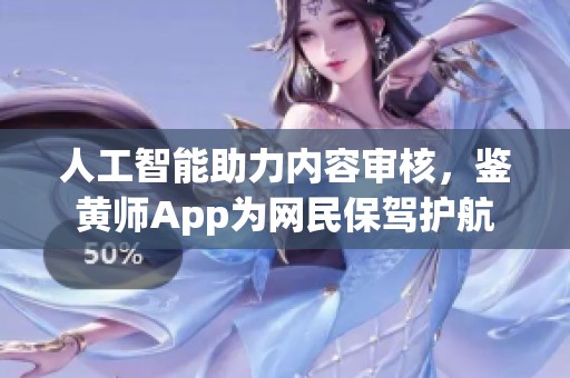 人工智能助力内容审核，鉴黄师App为网民保驾护航
