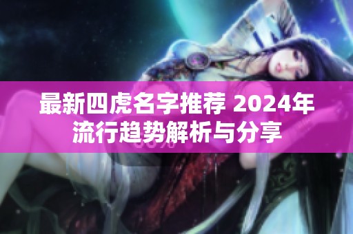 最新四虎名字推荐 2024年流行趋势解析与分享