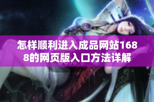 怎样顺利进入成品网站1688的网页版入口方法详解