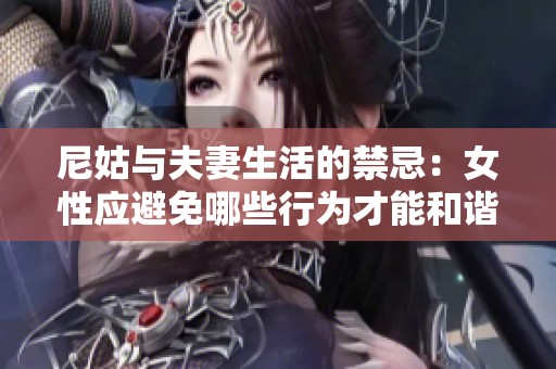 尼姑与夫妻生活的禁忌：女性应避免哪些行为才能和谐相处