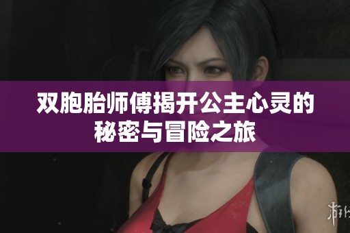 双胞胎师傅揭开公主心灵的秘密与冒险之旅