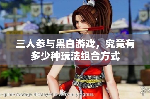 三人参与黑白游戏，究竟有多少种玩法组合方式