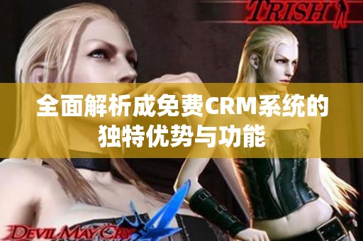 全面解析成免费CRM系统的独特优势与功能
