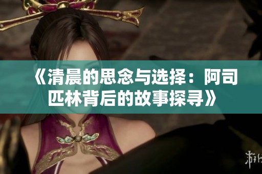 《清晨的思念与选择：阿司匹林背后的故事探寻》