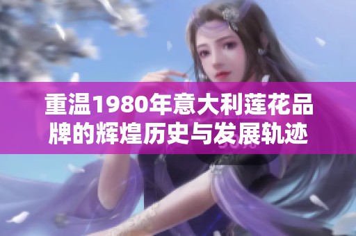 重温1980年意大利莲花品牌的辉煌历史与发展轨迹