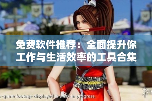 免费软件推荐：全面提升你工作与生活效率的工具合集