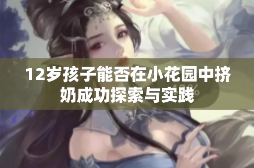 12岁孩子能否在小花园中挤奶成功探索与实践