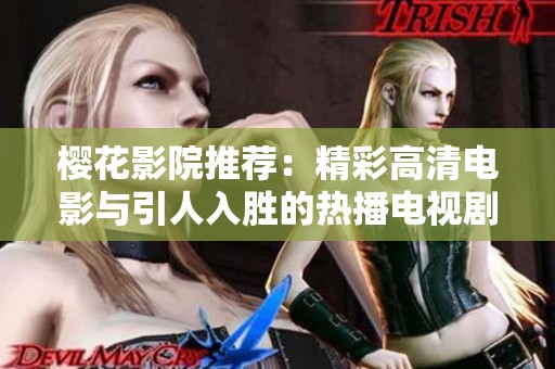 樱花影院推荐：精彩高清电影与引人入胜的热播电视剧合集