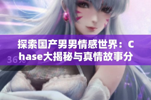 探索国产男男情感世界：Chase大揭秘与真情故事分享