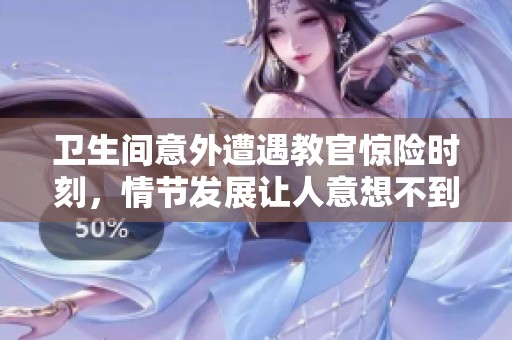 卫生间意外遭遇教官惊险时刻，情节发展让人意想不到