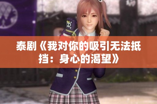 泰剧《我对你的吸引无法抵挡：身心的渴望》