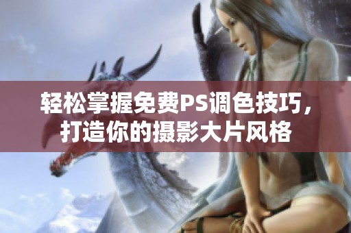 轻松掌握免费PS调色技巧，打造你的摄影大片风格