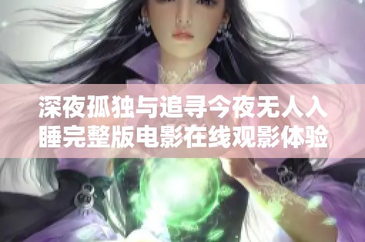 深夜孤独与追寻今夜无人入睡完整版电影在线观影体验