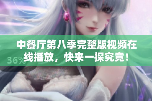 中餐厅第八季完整版视频在线播放，快来一探究竟！