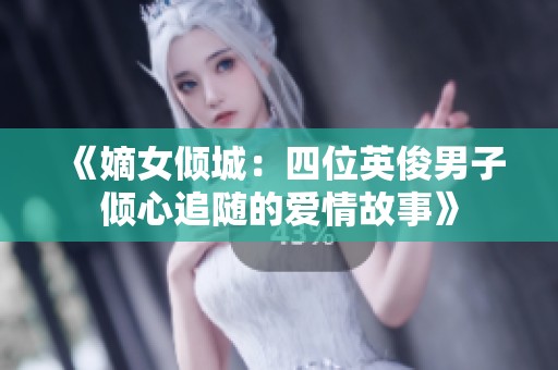 《嫡女倾城：四位英俊男子倾心追随的爱情故事》