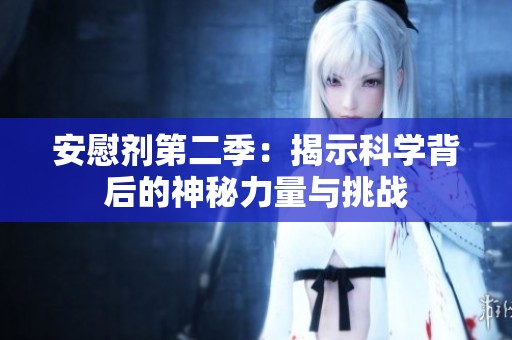 安慰剂第二季：揭示科学背后的神秘力量与挑战
