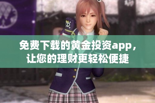 免费下载的黄金投资app，让您的理财更轻松便捷