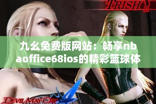 九幺免费版网站：畅享nbaoffice68ios的精彩篮球体验