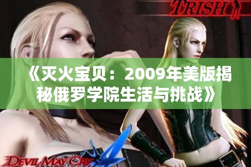 《灭火宝贝：2009年美版揭秘俄罗学院生活与挑战》