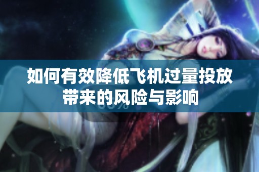 如何有效降低飞机过量投放带来的风险与影响