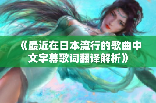 《最近在日本流行的歌曲中文字幕歌词翻译解析》