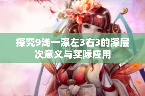 探究9浅一深左3右3的深层次意义与实际应用